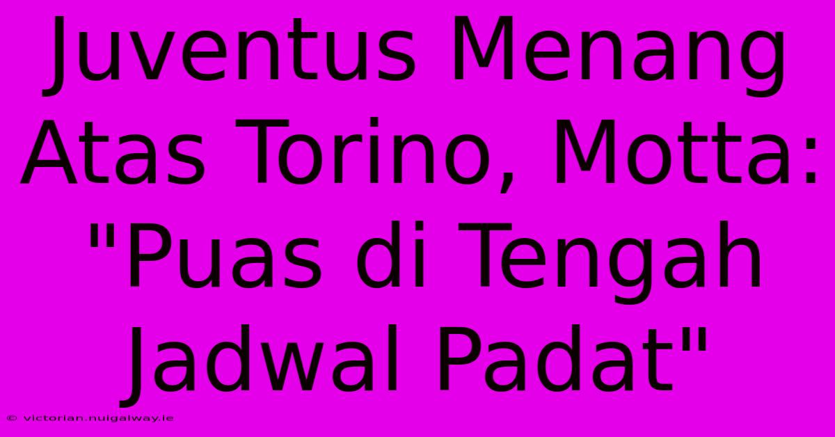 Juventus Menang Atas Torino, Motta: 