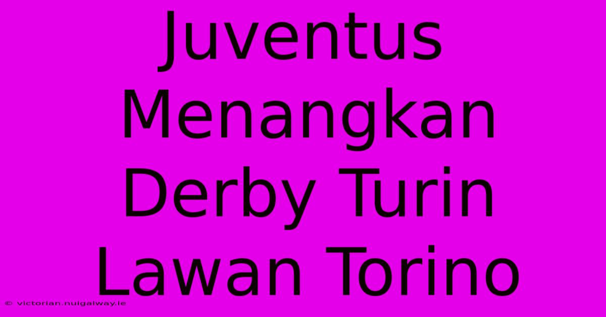 Juventus Menangkan Derby Turin Lawan Torino 