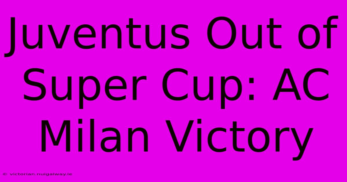 Juventus Out Of Super Cup: AC Milan Victory