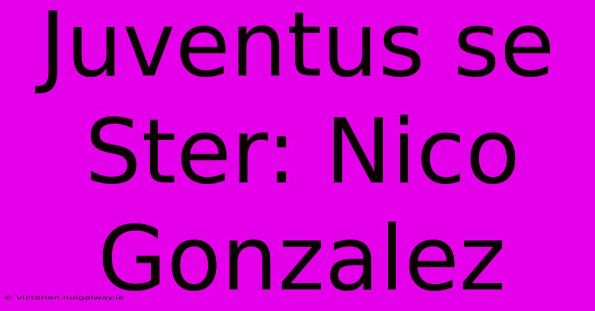 Juventus Se Ster: Nico Gonzalez