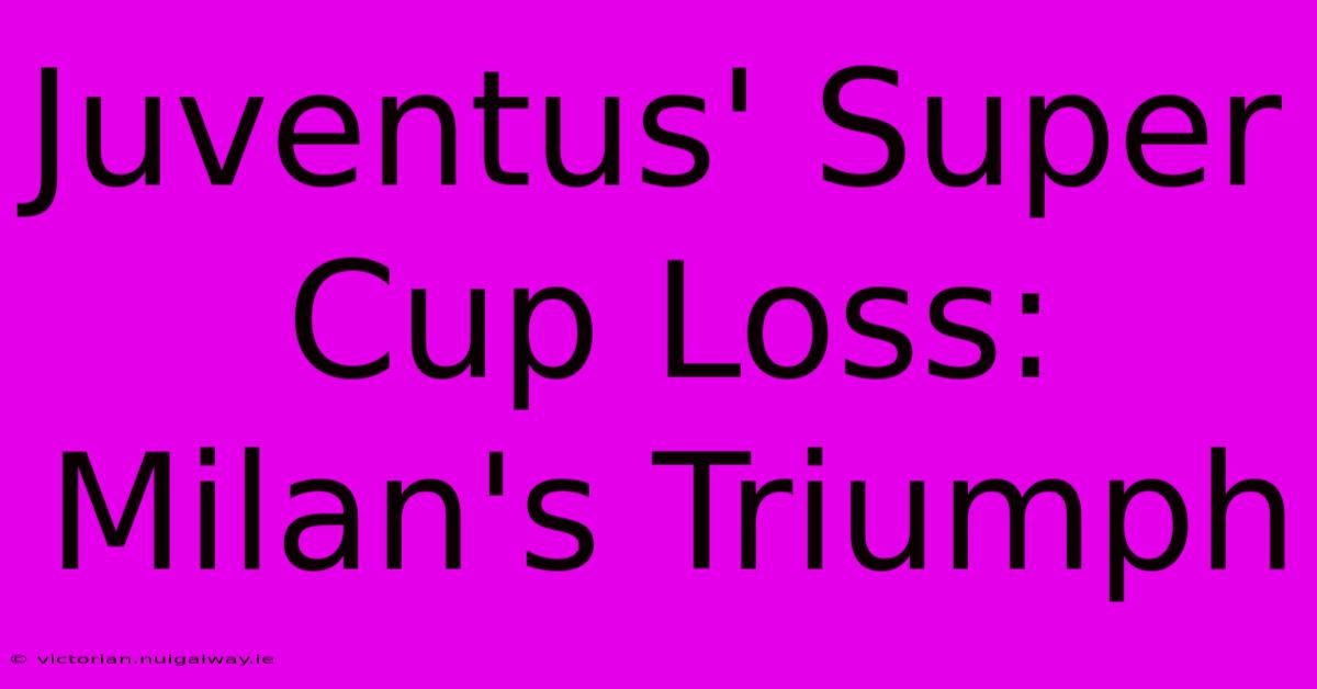 Juventus' Super Cup Loss: Milan's Triumph