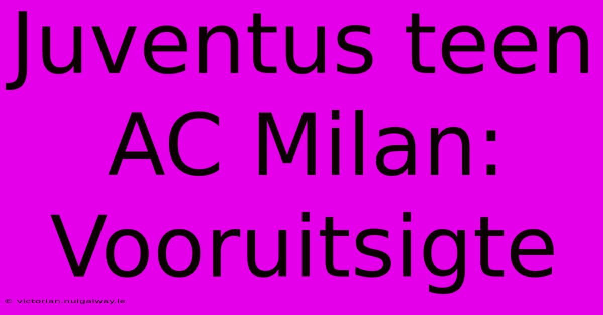 Juventus Teen AC Milan: Vooruitsigte