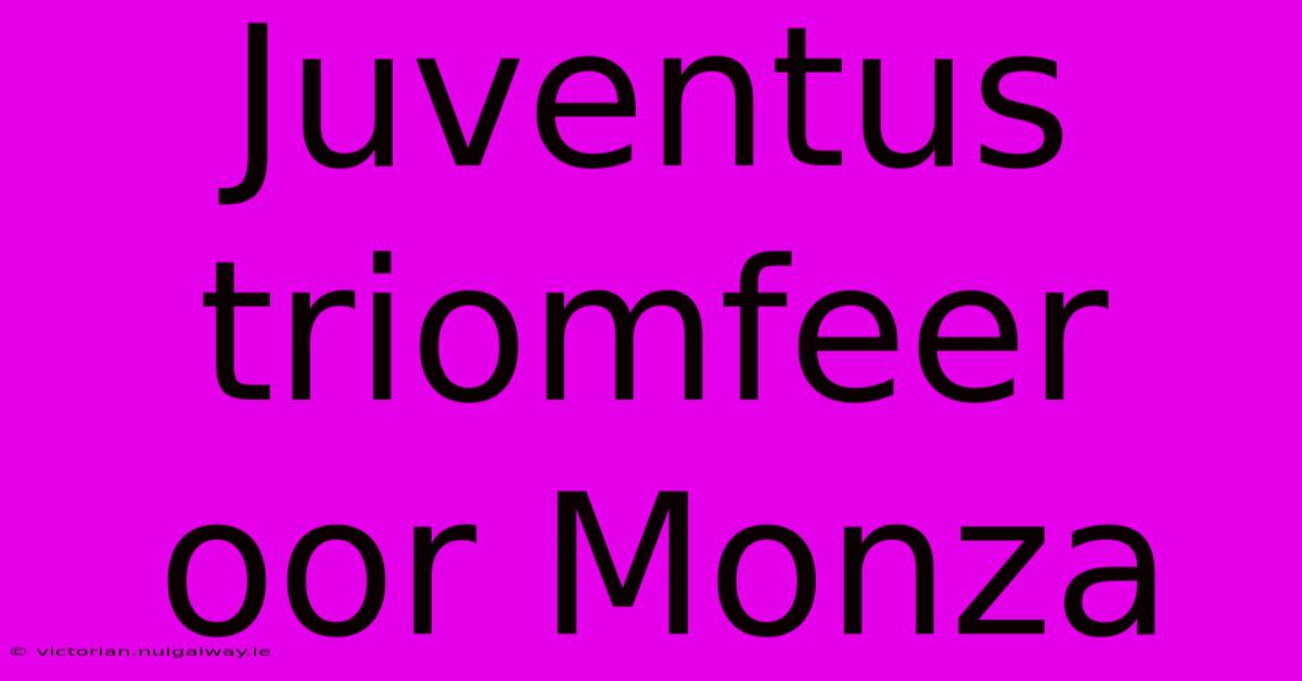 Juventus Triomfeer Oor Monza