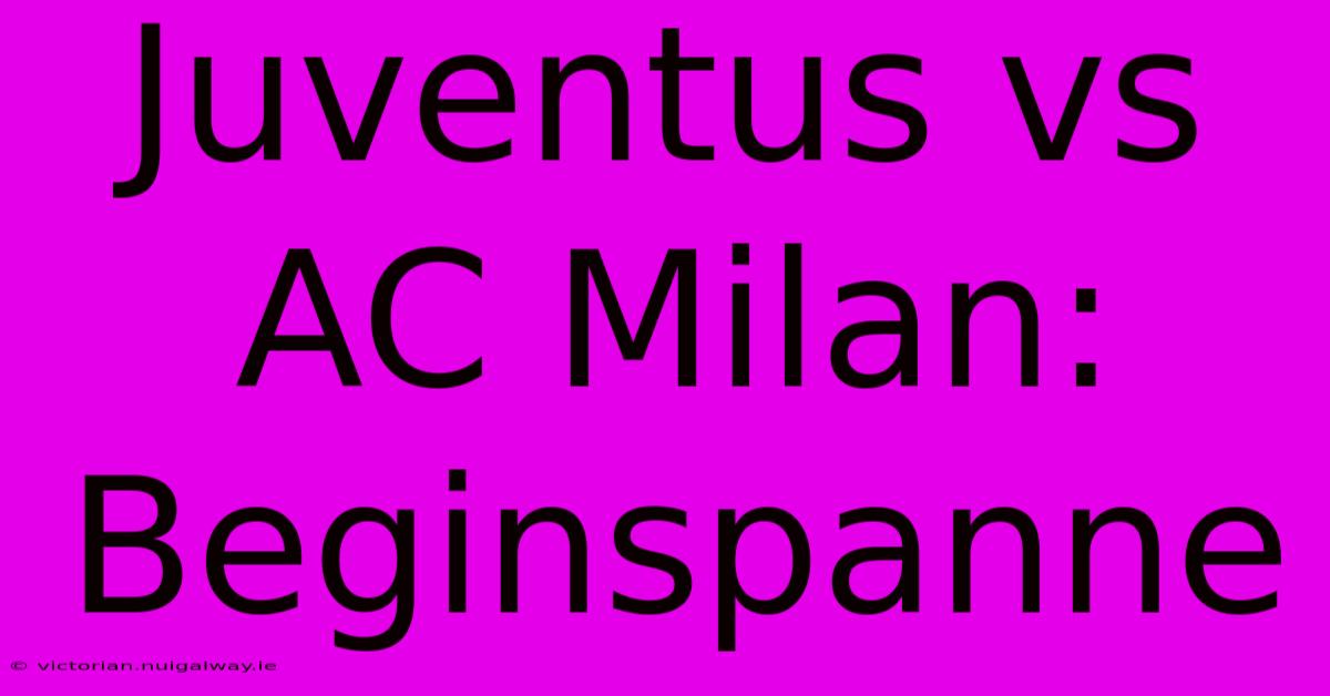 Juventus Vs AC Milan: Beginspanne