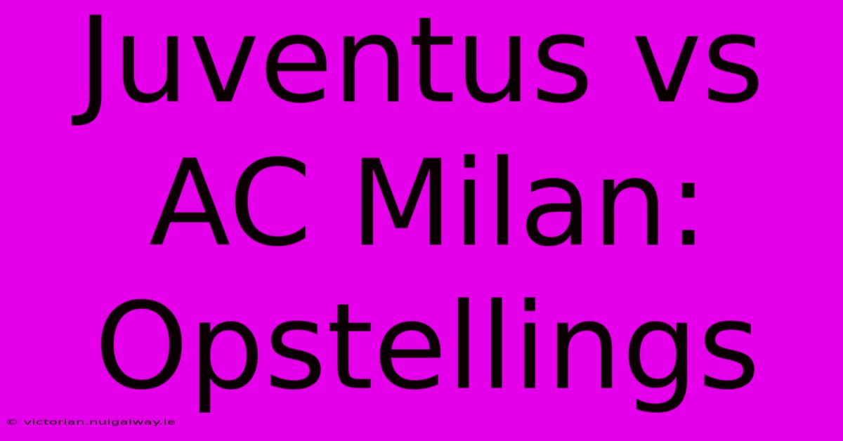 Juventus Vs AC Milan: Opstellings