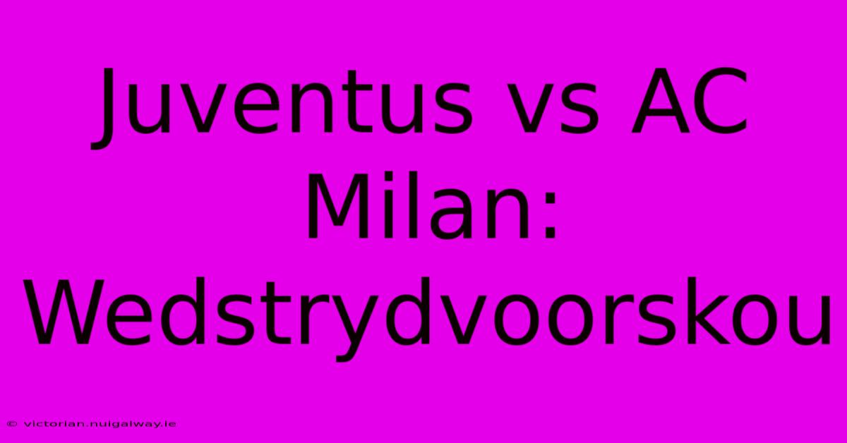 Juventus Vs AC Milan: Wedstrydvoorskou