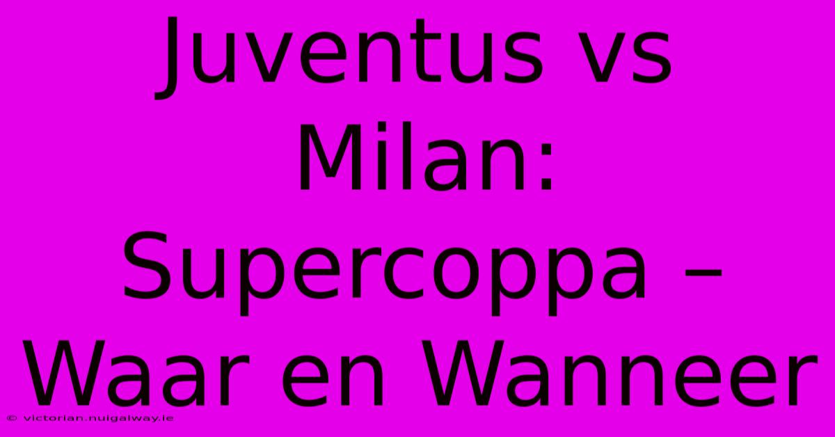 Juventus Vs Milan: Supercoppa – Waar En Wanneer