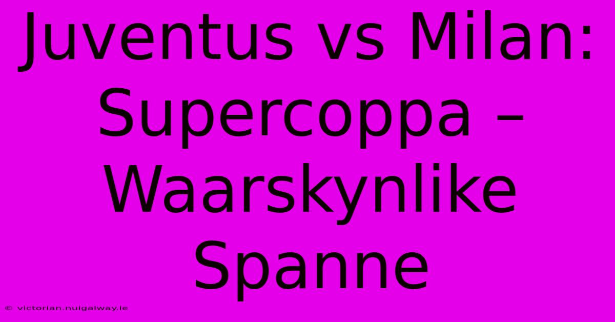 Juventus Vs Milan: Supercoppa – Waarskynlike Spanne