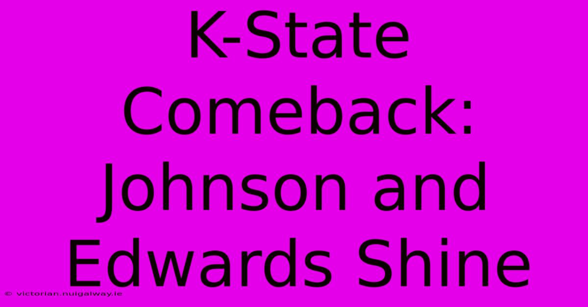 K-State Comeback: Johnson And Edwards Shine