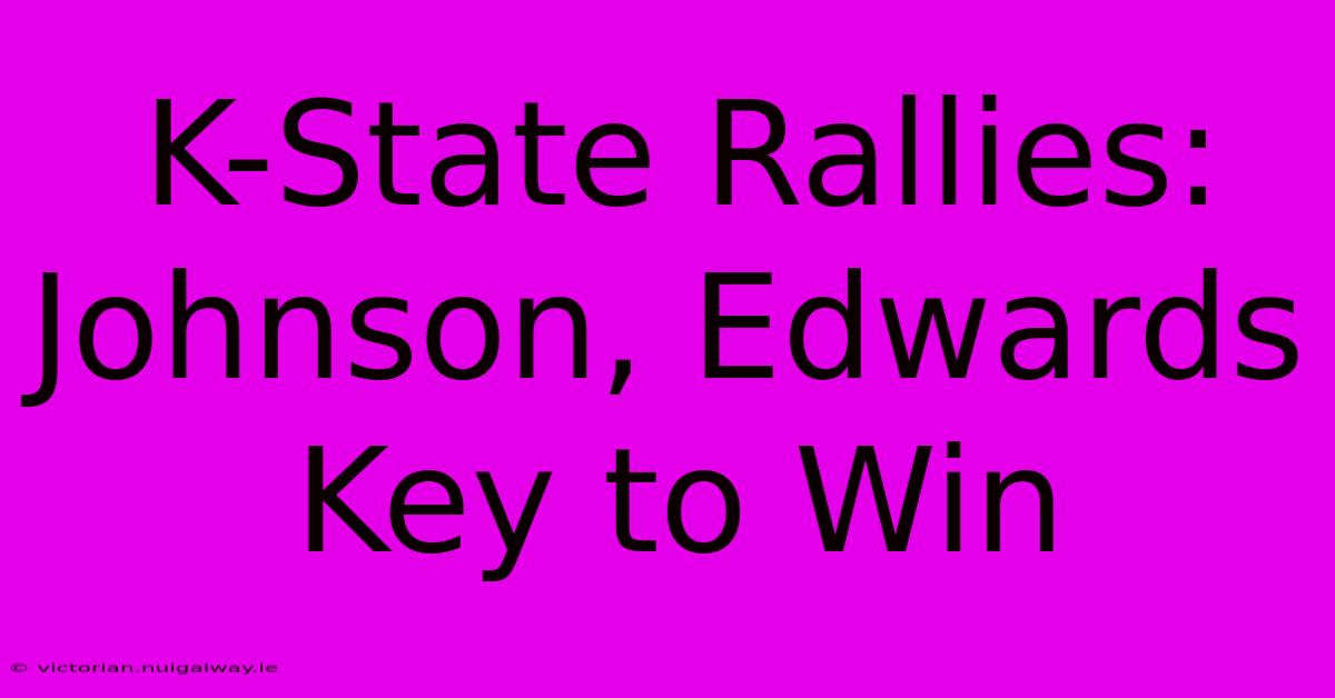 K-State Rallies: Johnson, Edwards Key To Win