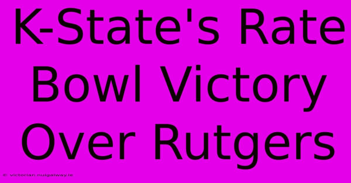 K-State's Rate Bowl Victory Over Rutgers