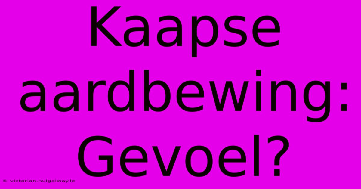 Kaapse Aardbewing: Gevoel?