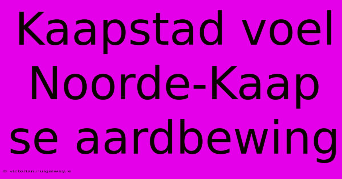 Kaapstad Voel Noorde-Kaap Se Aardbewing