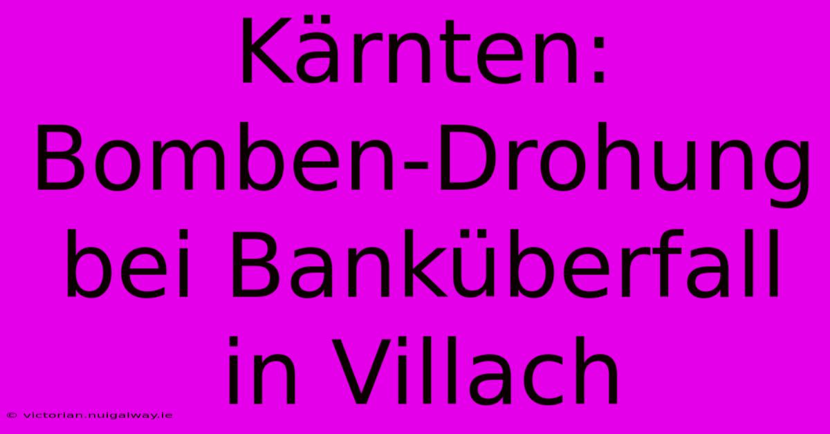 Kärnten: Bomben-Drohung Bei Banküberfall In Villach 