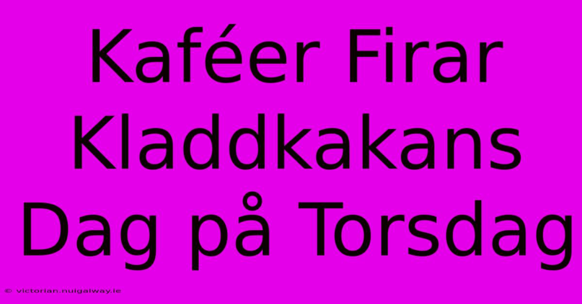 Kaféer Firar Kladdkakans Dag På Torsdag