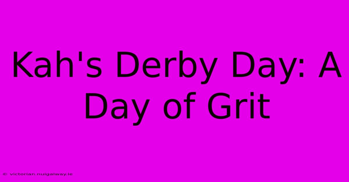 Kah's Derby Day: A Day Of Grit