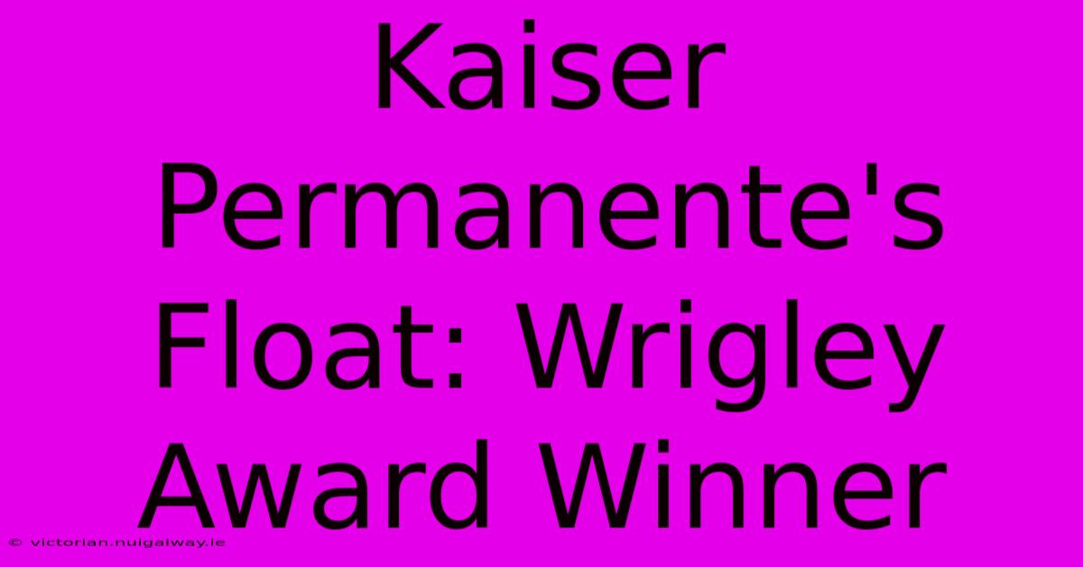 Kaiser Permanente's Float: Wrigley Award Winner