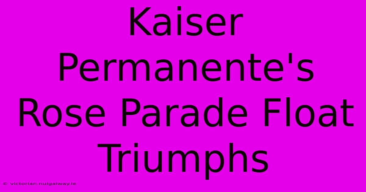 Kaiser Permanente's Rose Parade Float Triumphs