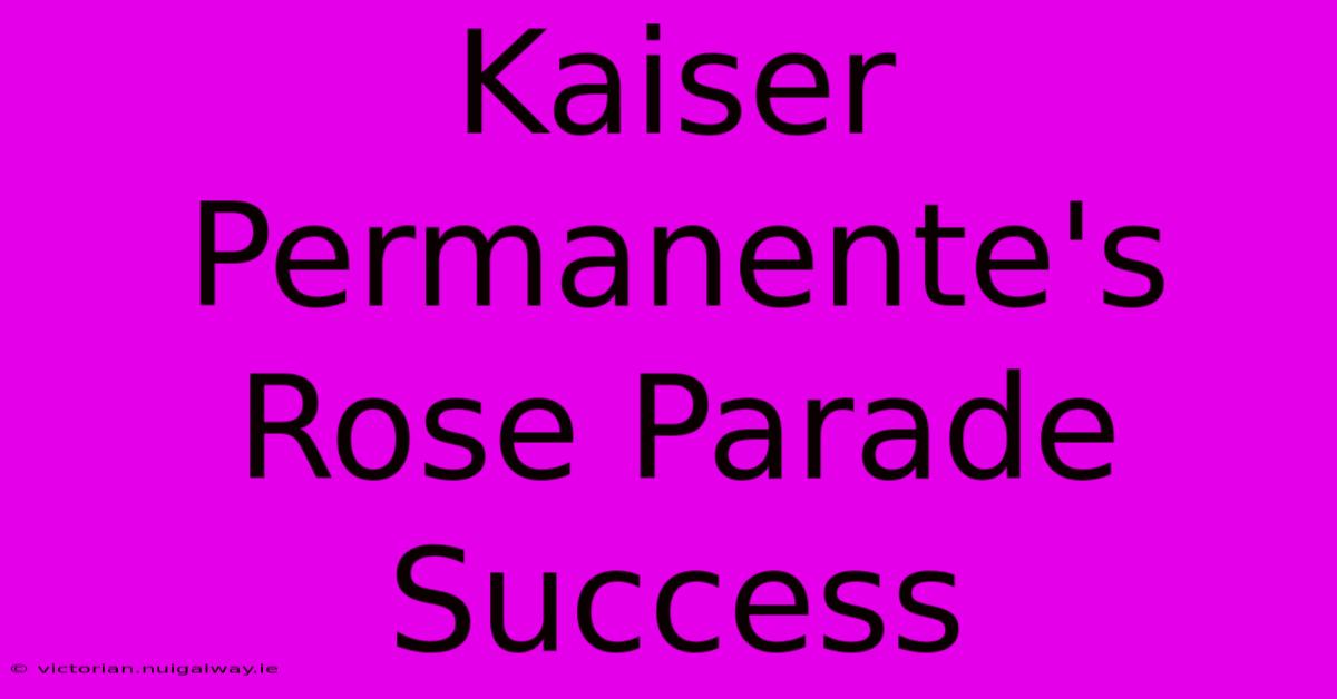 Kaiser Permanente's Rose Parade Success