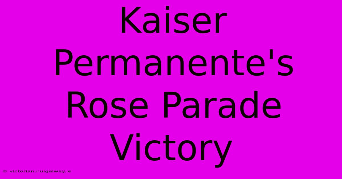 Kaiser Permanente's Rose Parade Victory