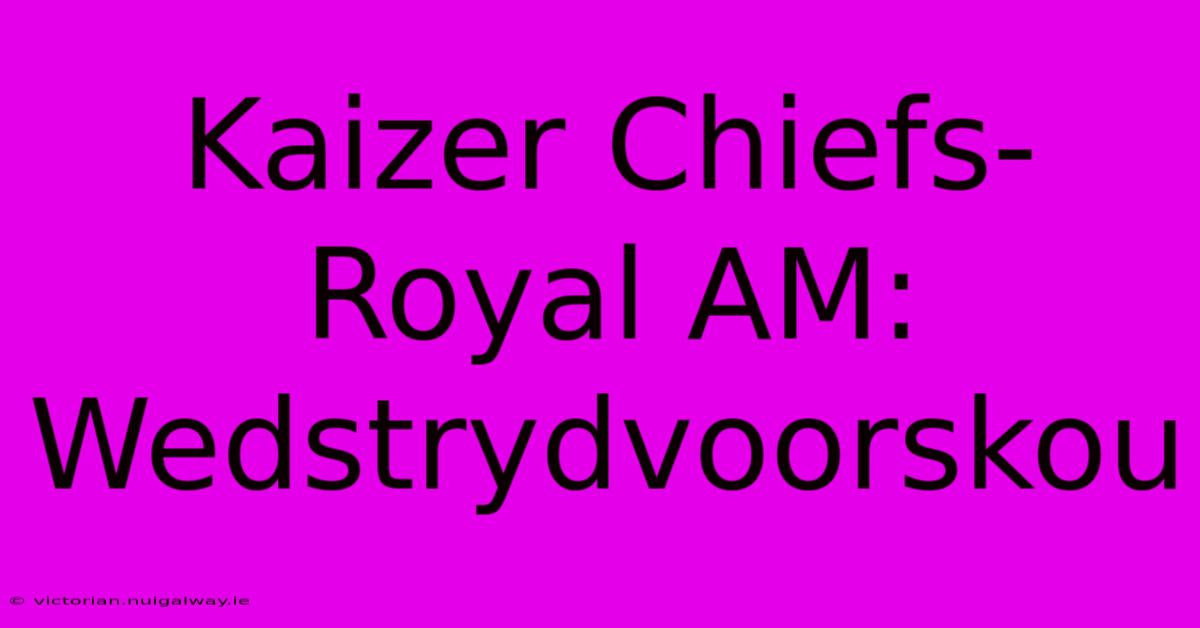 Kaizer Chiefs-Royal AM: Wedstrydvoorskou