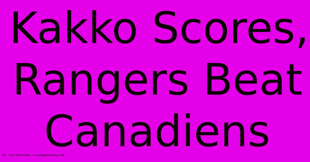 Kakko Scores, Rangers Beat Canadiens