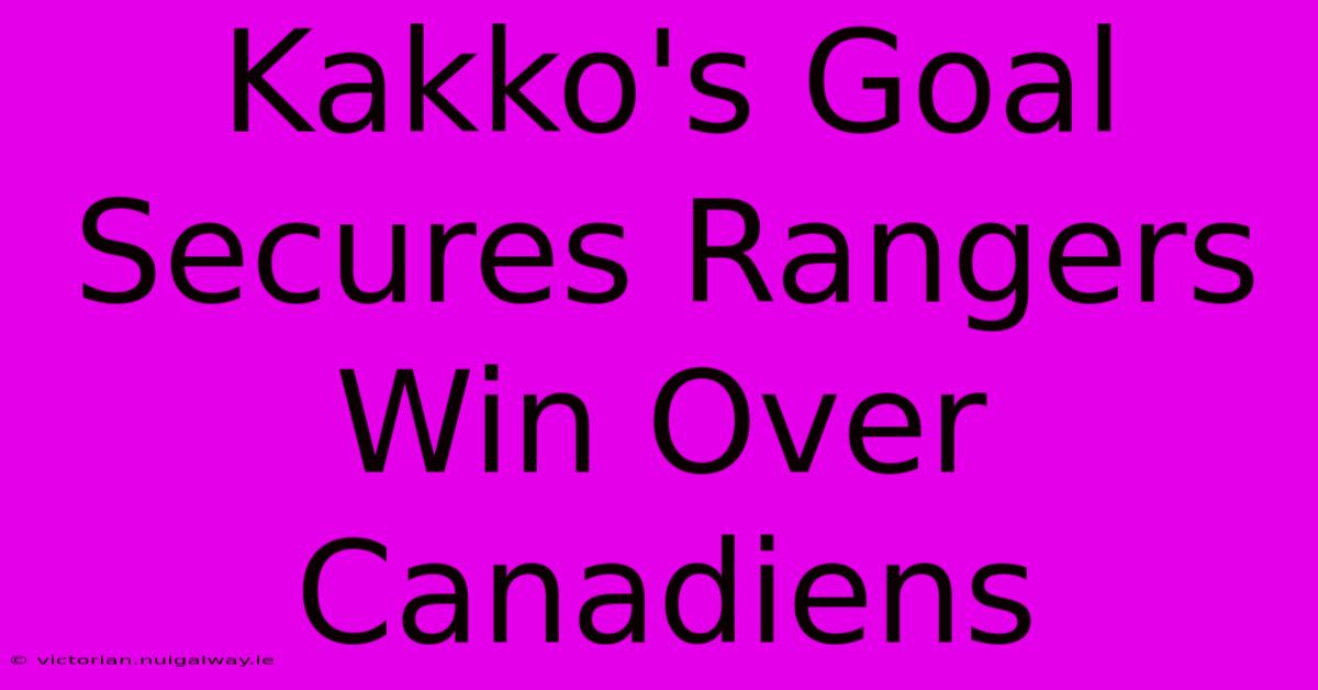 Kakko's Goal Secures Rangers Win Over Canadiens