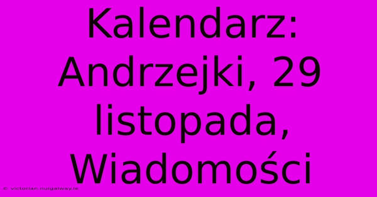 Kalendarz: Andrzejki, 29 Listopada, Wiadomości