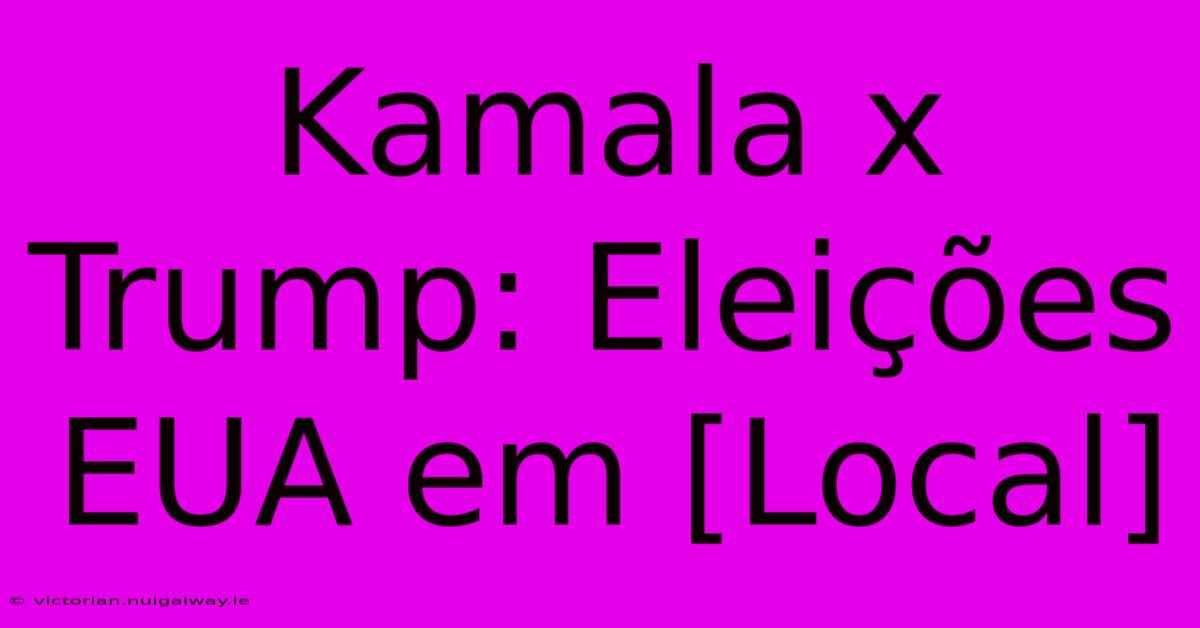 Kamala X Trump: Eleições EUA Em [Local]