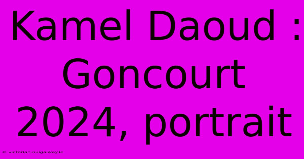 Kamel Daoud : Goncourt 2024, Portrait