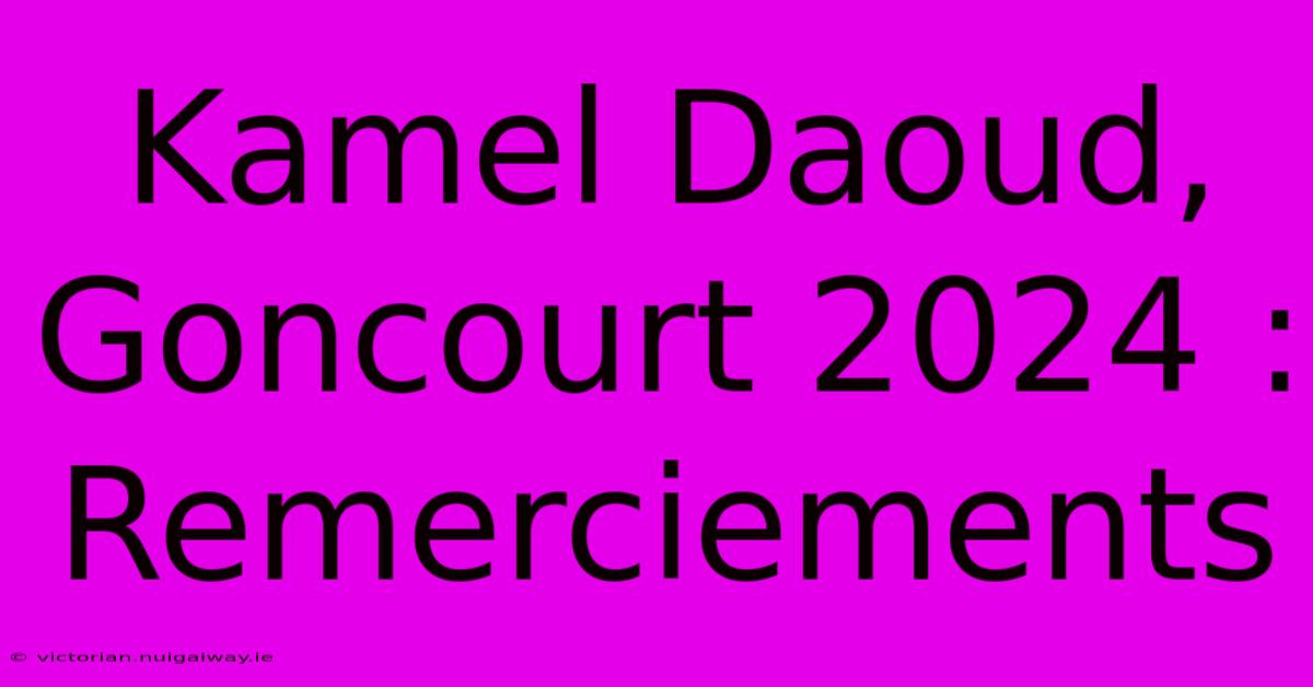 Kamel Daoud, Goncourt 2024 : Remerciements 