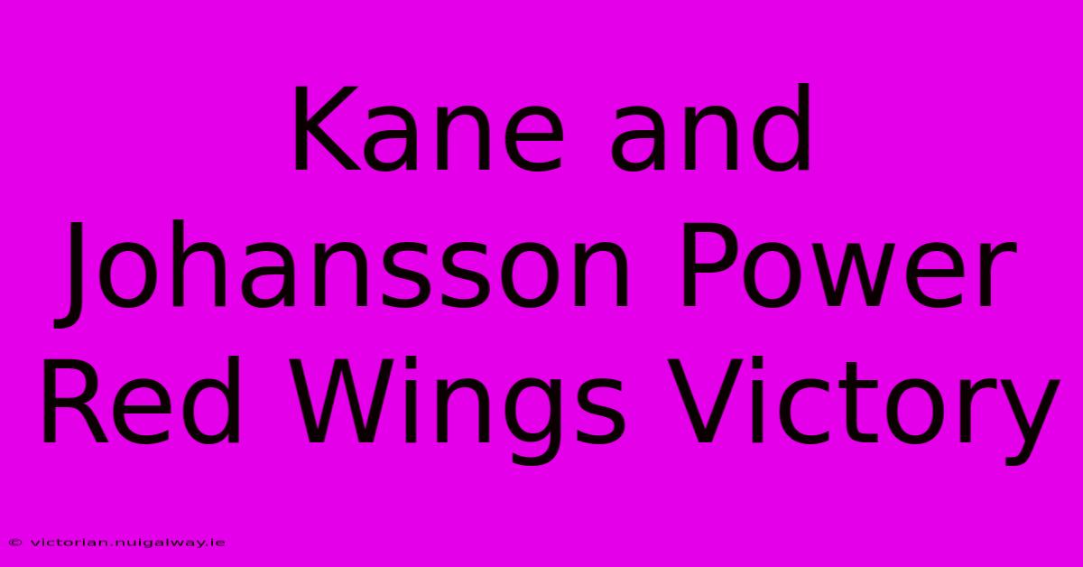 Kane And Johansson Power Red Wings Victory