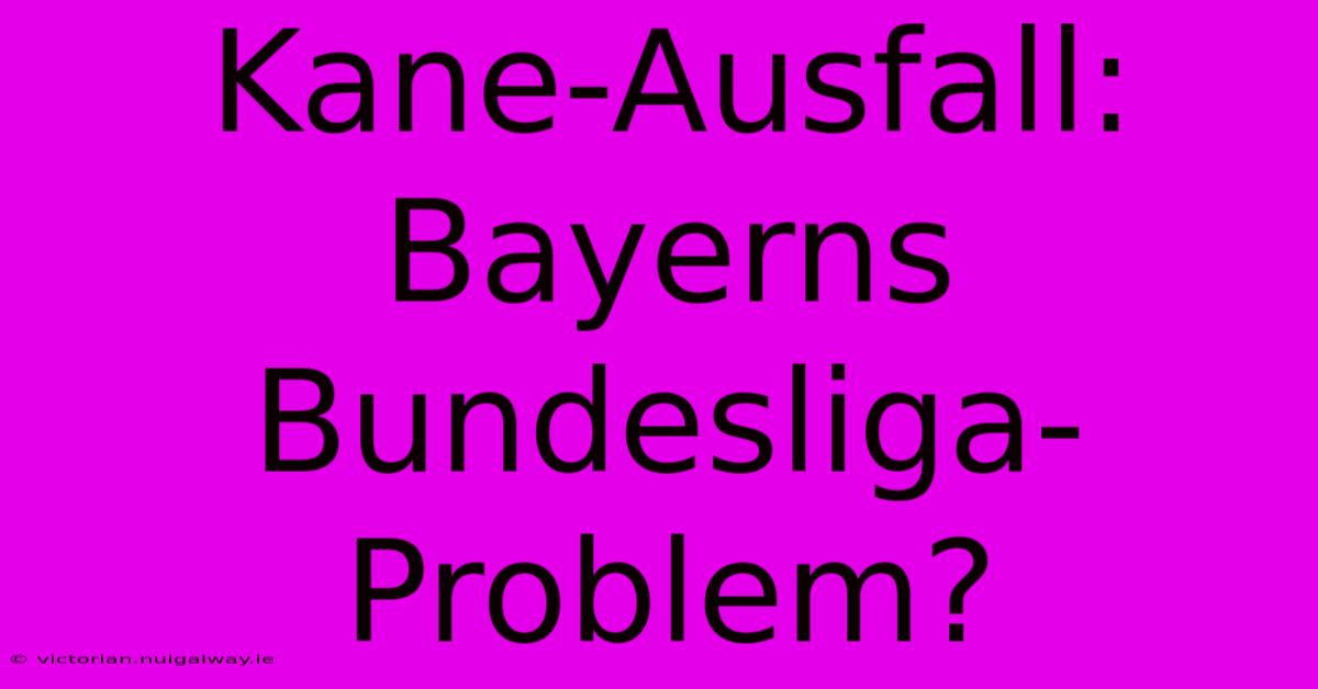 Kane-Ausfall: Bayerns Bundesliga-Problem?