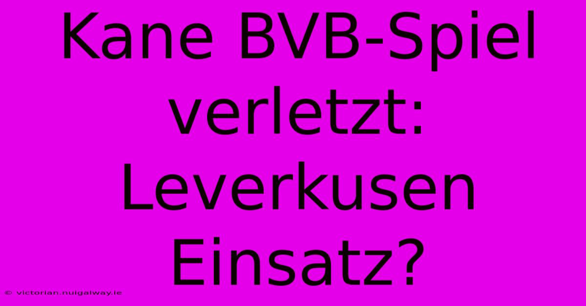 Kane BVB-Spiel Verletzt:  Leverkusen Einsatz?