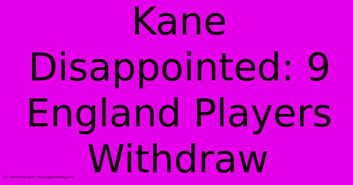 Kane Disappointed: 9 England Players Withdraw