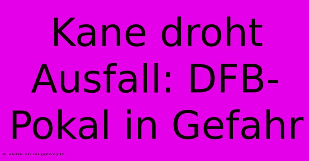 Kane Droht Ausfall: DFB-Pokal In Gefahr