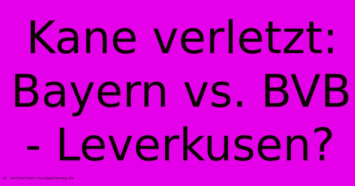 Kane Verletzt: Bayern Vs. BVB - Leverkusen?