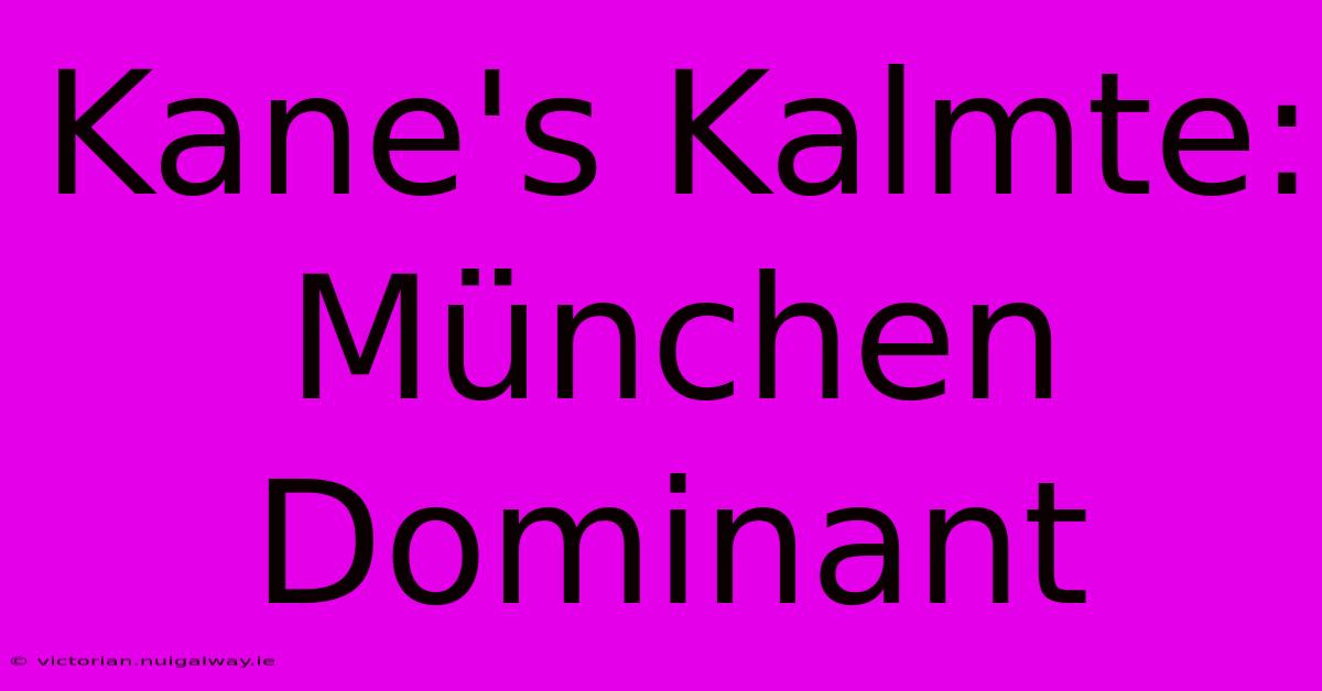 Kane's Kalmte: München Dominant