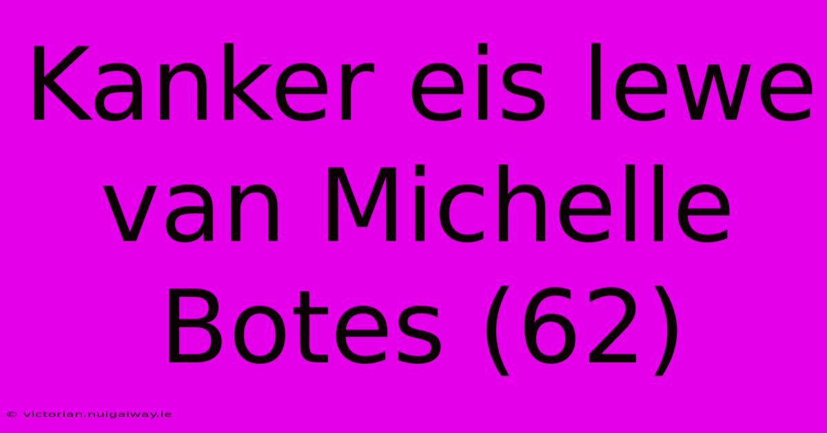 Kanker Eis Lewe Van Michelle Botes (62)