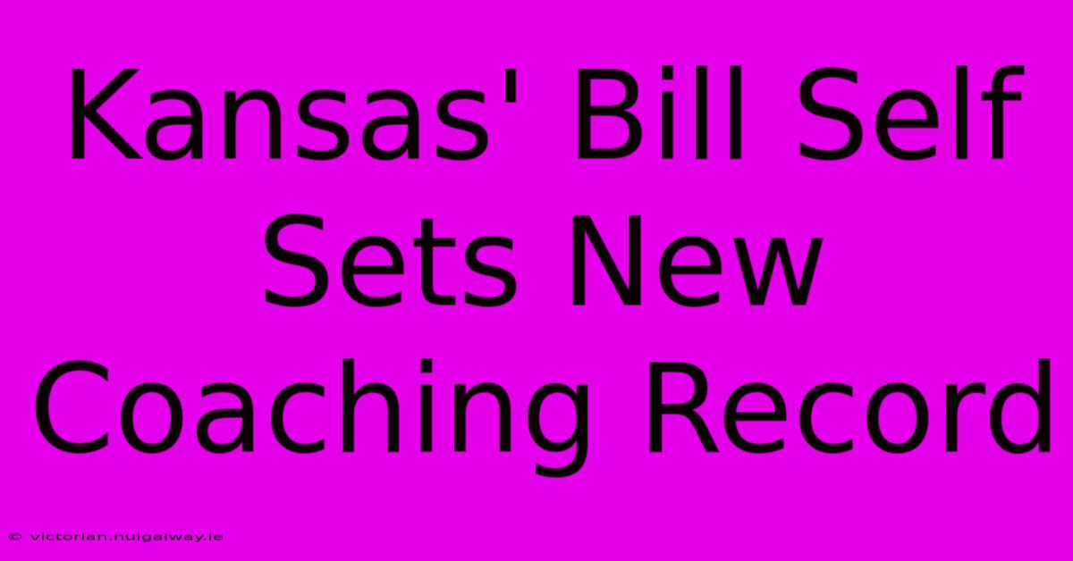 Kansas' Bill Self Sets New Coaching Record