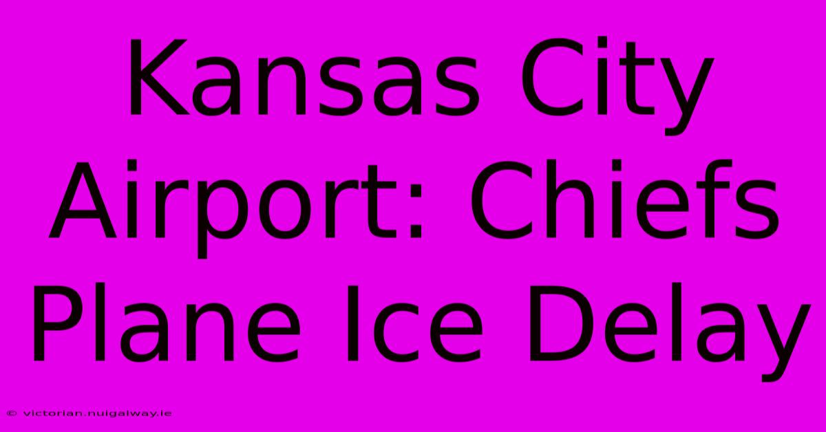 Kansas City Airport: Chiefs Plane Ice Delay