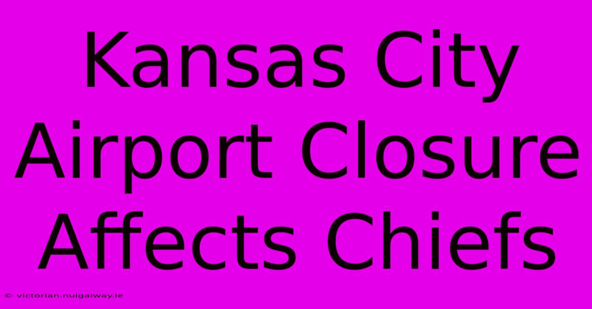 Kansas City Airport Closure Affects Chiefs