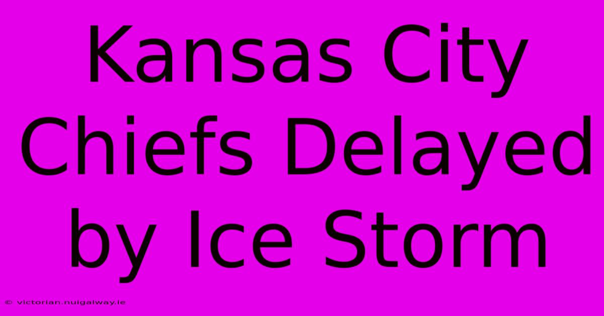 Kansas City Chiefs Delayed By Ice Storm