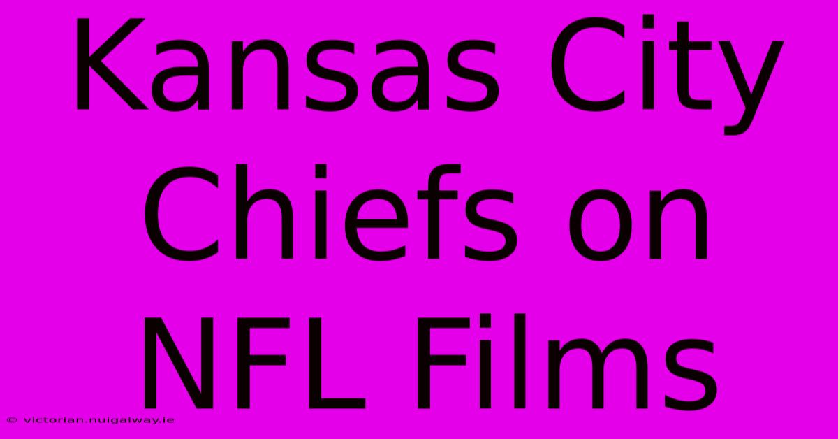 Kansas City Chiefs On NFL Films