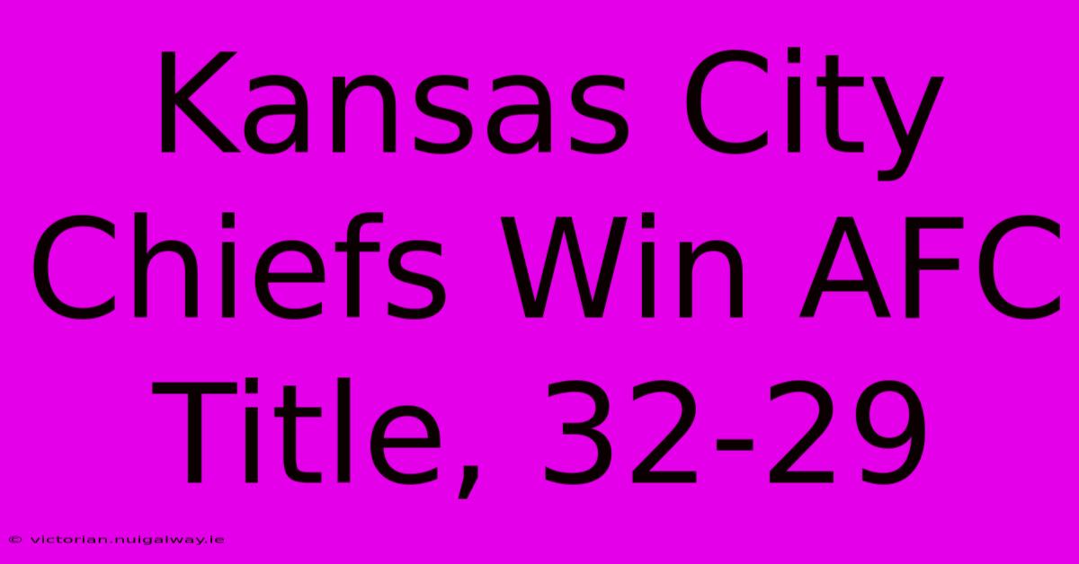 Kansas City Chiefs Win AFC Title, 32-29