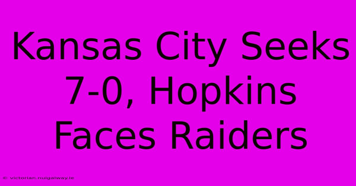 Kansas City Seeks 7-0, Hopkins Faces Raiders