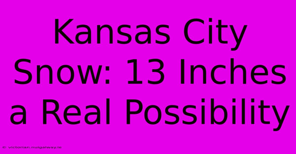 Kansas City Snow: 13 Inches A Real Possibility