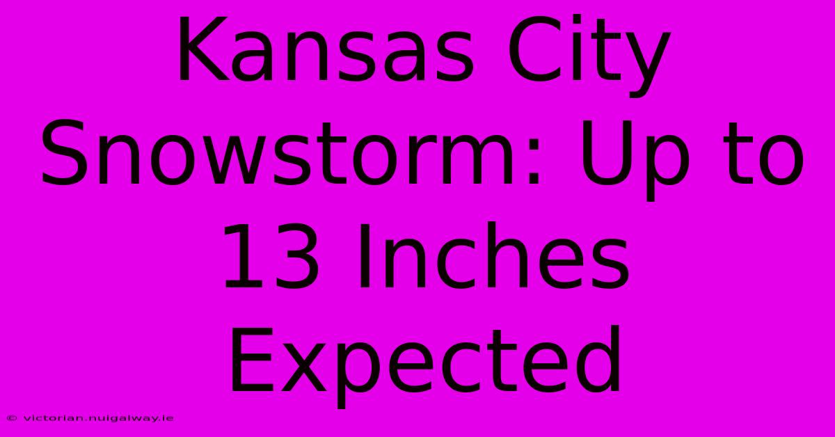 Kansas City Snowstorm: Up To 13 Inches Expected