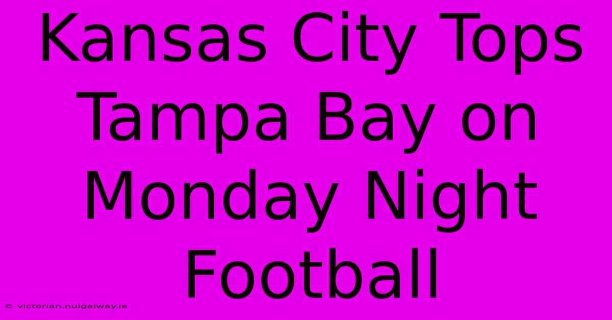 Kansas City Tops Tampa Bay On Monday Night Football