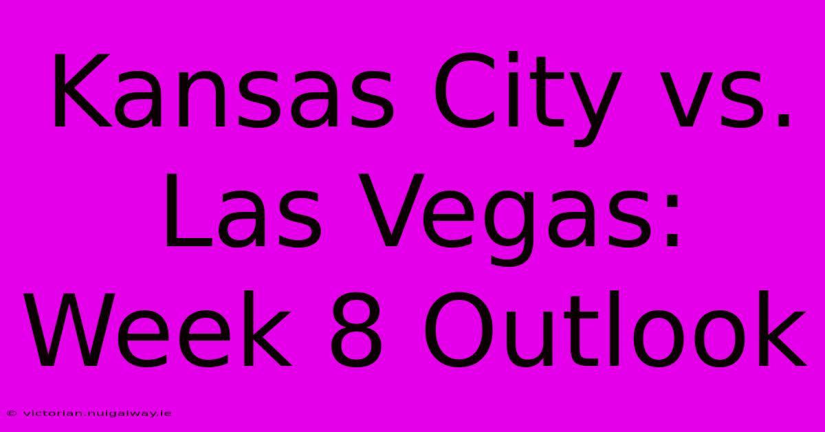 Kansas City Vs. Las Vegas: Week 8 Outlook